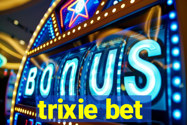 trixie bet